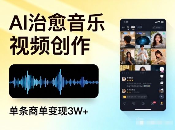 AI做治愈音乐视频，多平台投稿，单条商单变现3W+-华夏圈