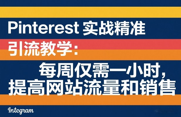 Pinterest实战精准引流教学：每周仅需一小时，提高网站流量和销售-华夏圈