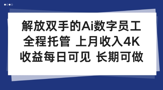 解放双手的Ai数字员工，全程托管，上月收入4K，收益每日可见，长期可做【揭秘】-华夏圈