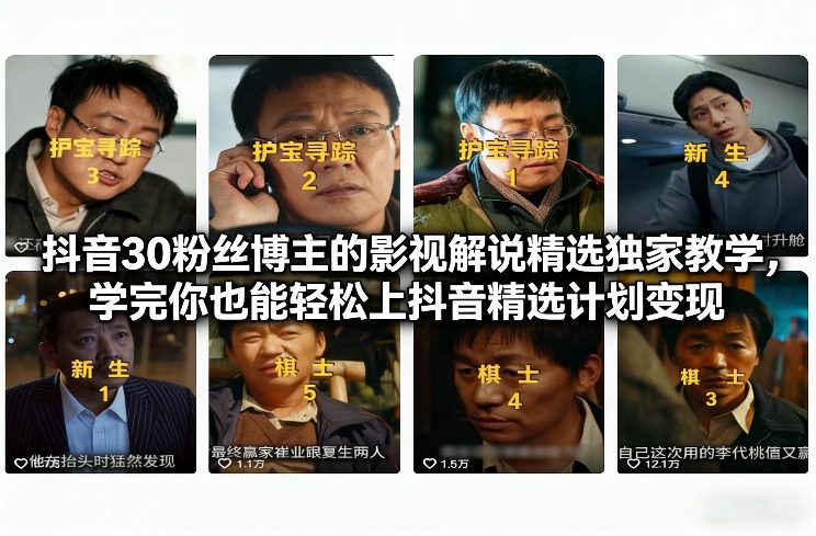 抖音30粉丝博主的影视解说精选独家教学，学完你也能轻松上抖音精选计划变现-华夏圈