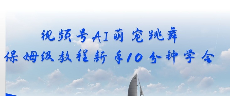 视频号AI萌宠跳舞保姆级教程，新手10分钟学会，轻松上手-华夏圈