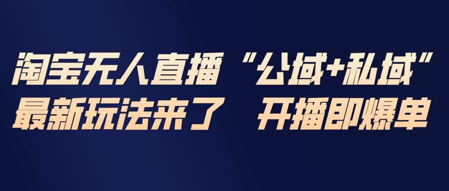 （17098期）淘宝无人直播最新玩法，包含私域和公域两种玩法-华夏圈