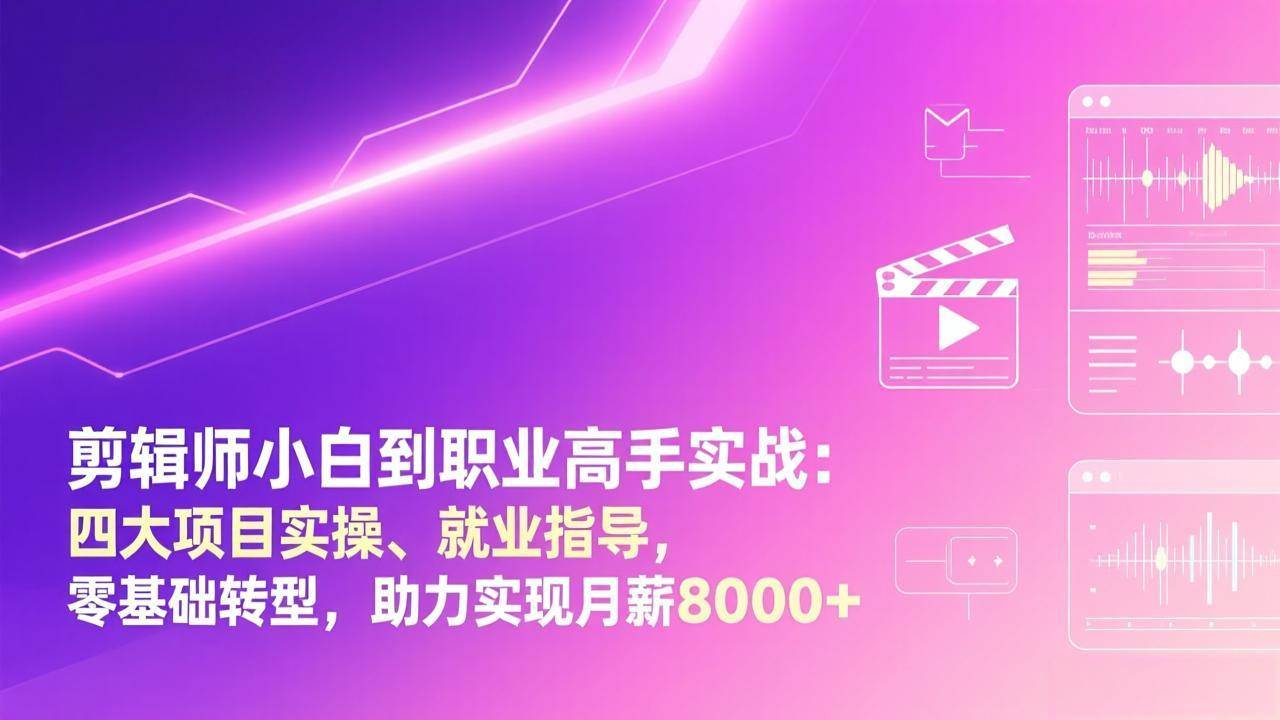 （17360期）剪辑师小白到职业高手实战：四大项目实操、就业指导，零基础转型，助力实现月薪8000+-华夏圈