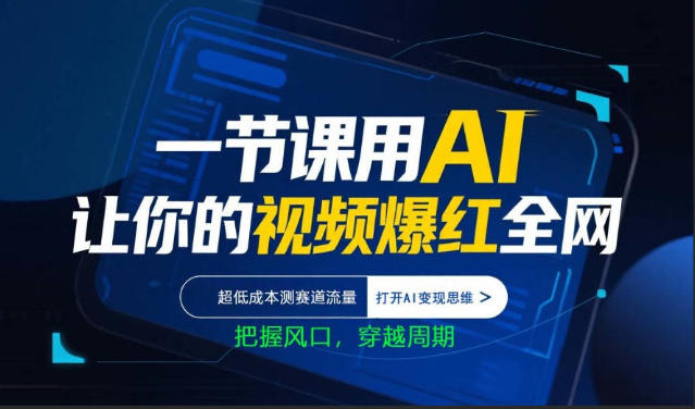 一节课用AI让你的视频爆红全网，超低成本测赛道流量，打开AI变现思维，把握风口，穿越周期-华夏圈