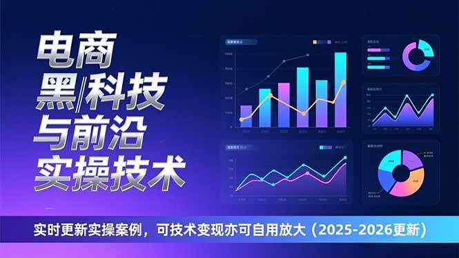 （17179期）电商黑科技与前沿实操技术：实时更新实操案例，可技术变现亦可自用放大（2026更新）-华夏圈