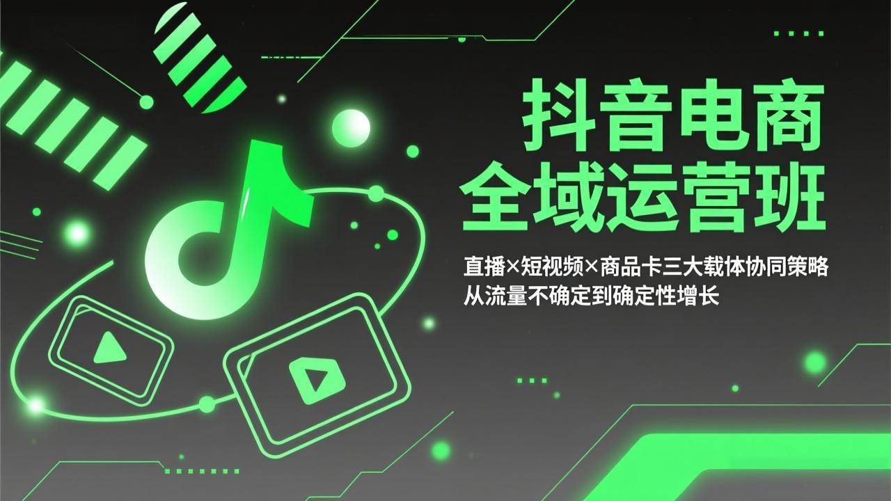 （17550期）抖音电商全域运营班：直播×短视频×商品卡三大载体协同策略，从流量不确定到确定性增长-华夏圈