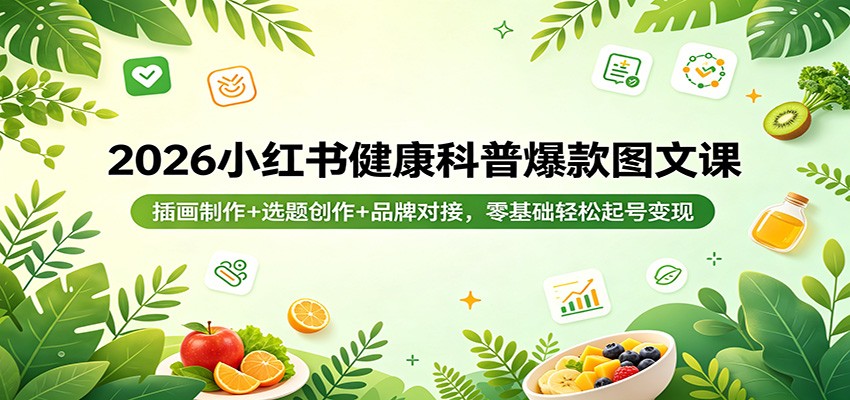 2026小红书健康科普爆款图文课：插画制作+选题创作+品牌对接，零基础轻松起号变现-华夏圈