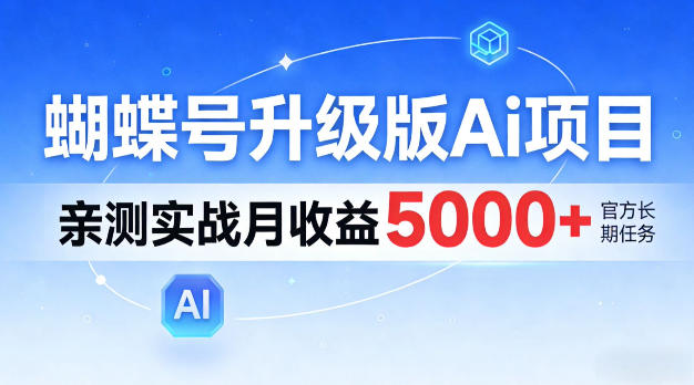蝴蝶号升级版Ai项目，亲测实战月入5k+，全民可做【揭秘】-华夏圈