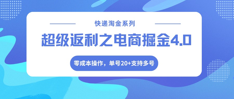快递淘金系列；超级返利之电商掘金4.0，零成本操作，单号20+支持多号-华夏圈