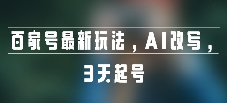 百家号最新玩法，AI改写，3天起号-华夏圈