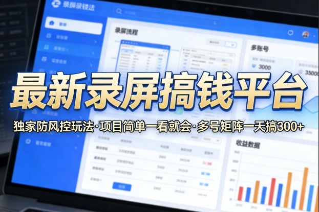 最新录屏搞钱平台，独家的防风控玩法，项目简单，一看就会，多号矩阵一天搞300+【揭秘】-华夏圈