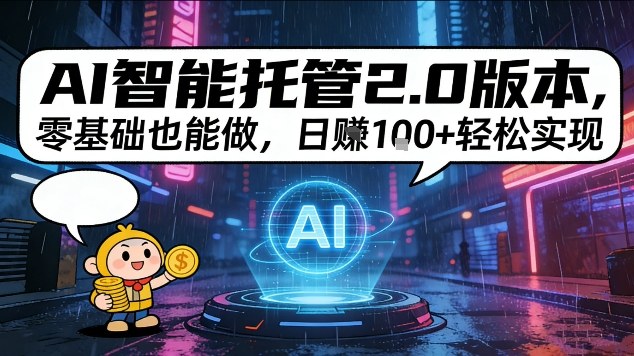 AI智能托管2.0版本，零基础也能做，日入1张+轻松实现【揭秘】-华夏圈