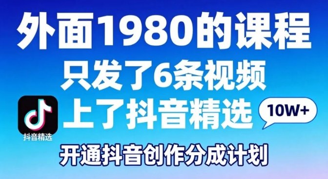 拆解外面1980的课程，只发了6条视频上了抖音精选，开通抖音创作分成计划-华夏圈
