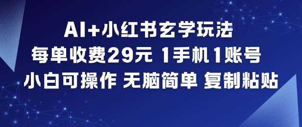 AI+小红书玄学玩法，每单收费29米，1手机1账号，小白可操作，无脑简单复制粘贴-华夏圈