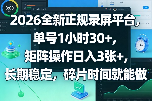 2026全新正规录屏平台，单号1小时30+，矩阵操作日入3张+，长期稳定，碎片时间就能做【揭秘】-华夏圈