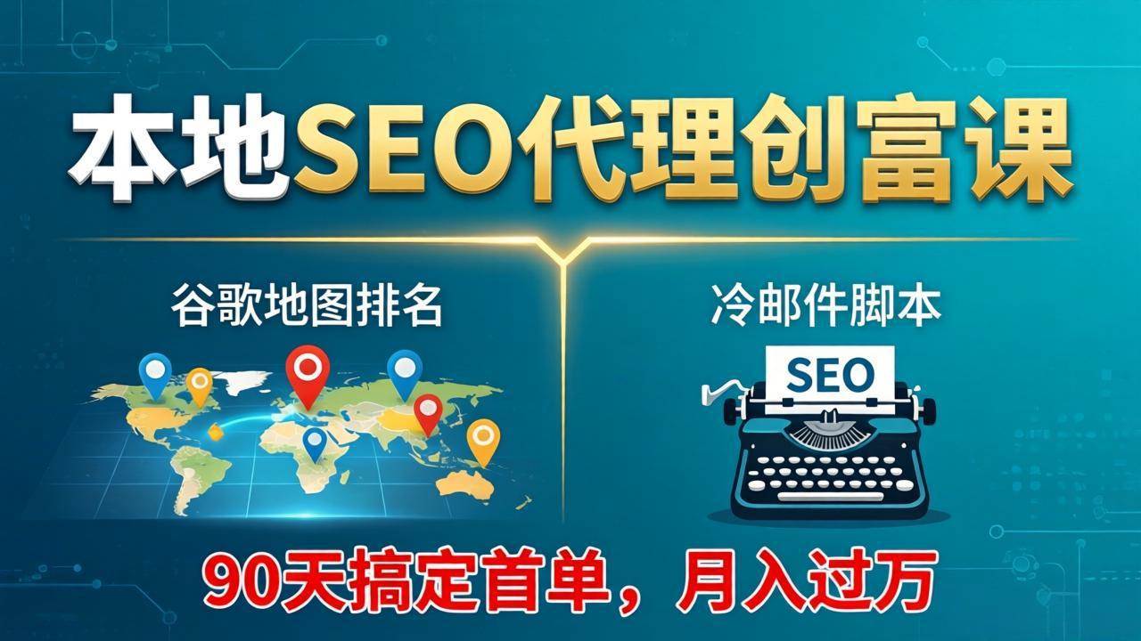 （17946期）本地SEO代理创富课：谷歌地图排名+冷邮件脚本，90天搞定首单，月入过万实战体系-华夏圈