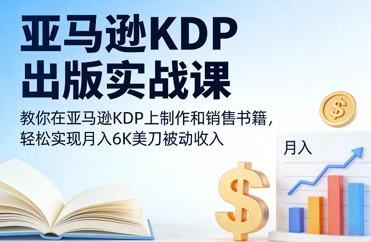 亚马逊KDP出版实战课，教你在亚马逊KDP上制作和销售书籍，轻松实现月入6K美刀被动收入-华夏圈