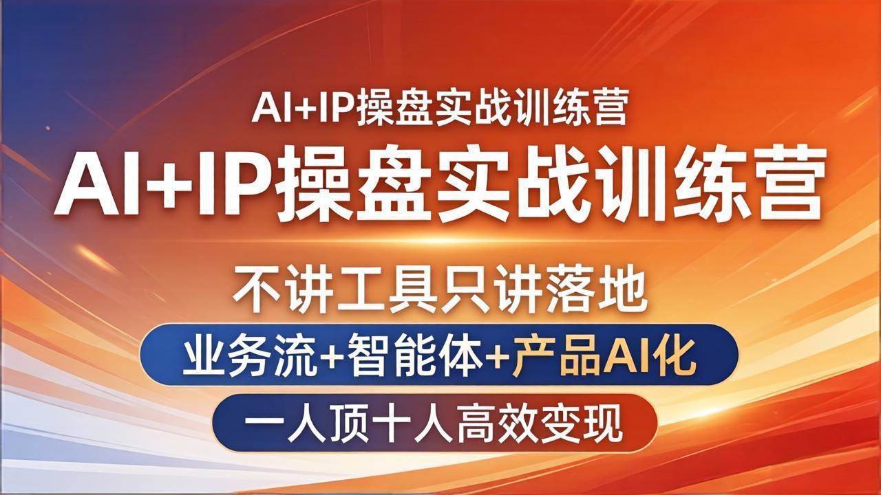 （17950期）AI+IP操盘实战训练营：不讲工具只讲落地，业务流+智能体+产品AI化，一人顶十人高效变现-华夏圈