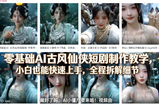 零基础AI古风仙侠短剧制作教学，小白也能快速上手，全程拆解细节-华夏圈