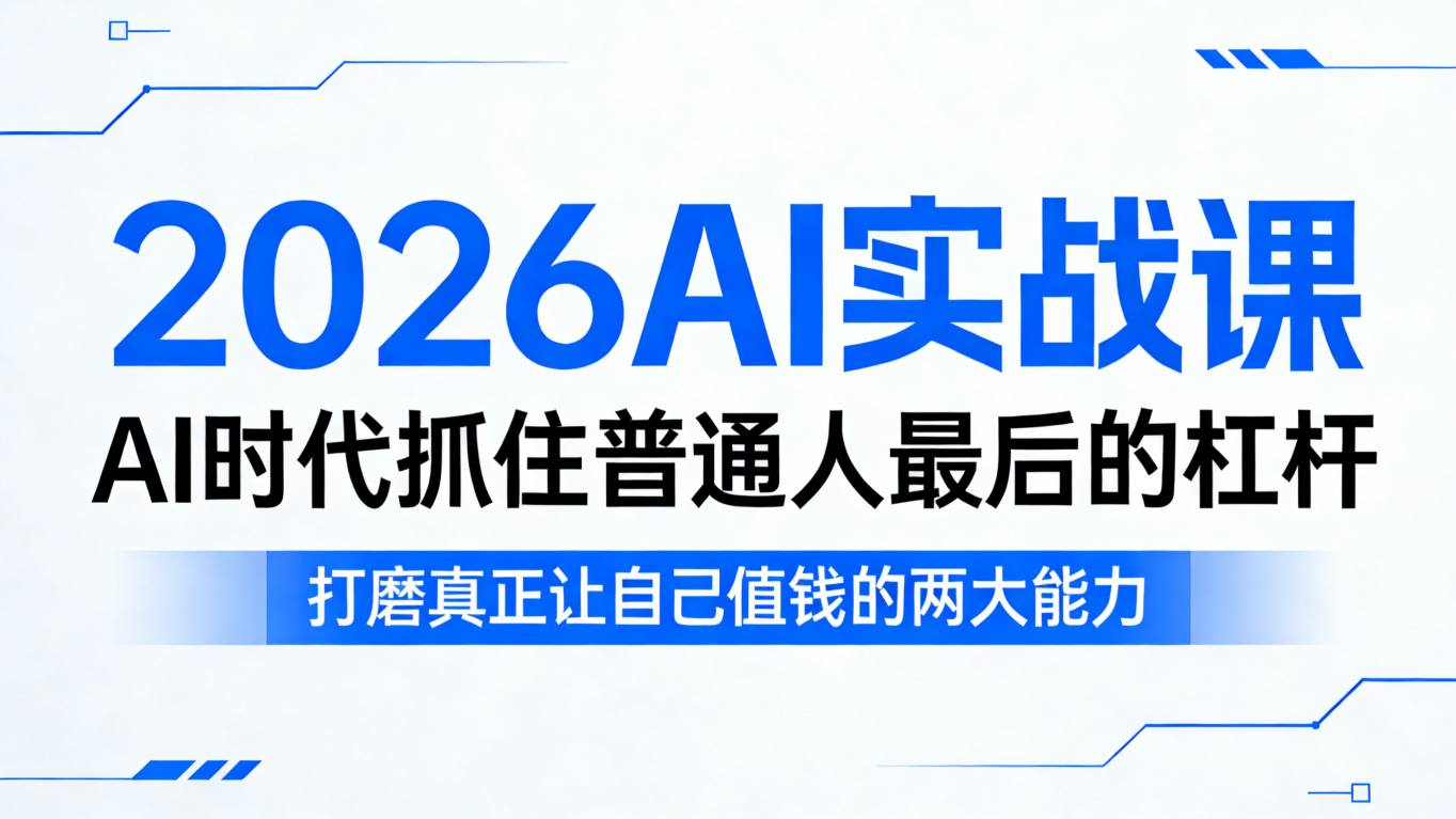 2026AI实战课，AI时代抓住普通人最后的杠杆，打磨真正让自己值钱的两大能力-华夏圈