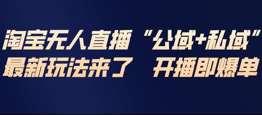 淘宝无人直播完整教程，公试+私域，最新玩法来了，开播即爆单-华夏圈
