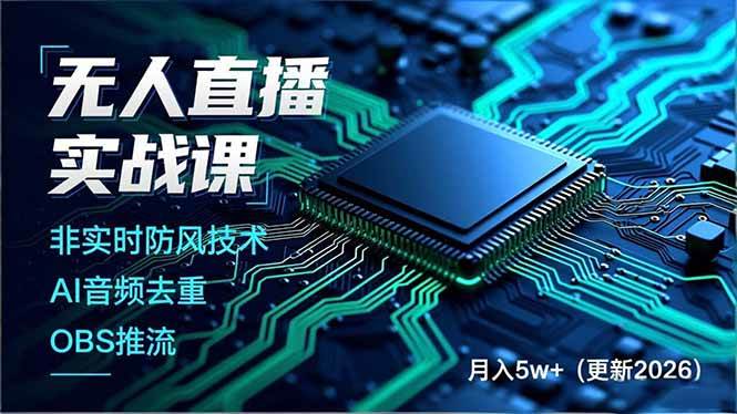 （17267期）无人直播实战课，非实时防风技术、AI音频去重、OBS推流，建立技术壁垒，月入5w+（更新2026）-华夏圈
