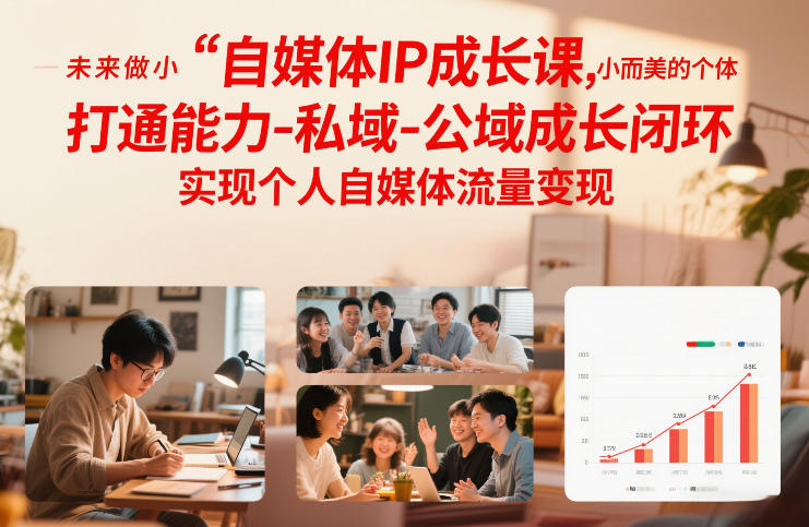 自媒体IP成长课，未来做小而美的个体，打通能力-私域-公域成长闭环，实现个人自媒体流量变现-华夏圈