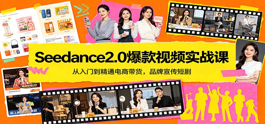 Seedance2.0爆款视频实战课：从入门到精通电商带货，品牌宣传短剧-华夏圈