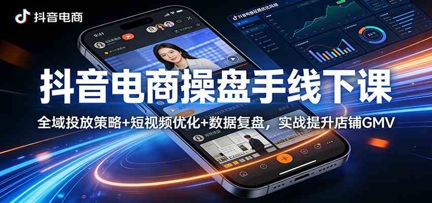 抖音电商操盘手线下课：全域投放策略+ 短视频优化+数据复盘，实战提升店铺GMV（更新）-华夏圈
