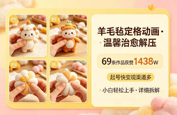 羊毛毡定格动画，温馨治愈解压，69条作品获赞1438W，起号快变现渠道多，小白轻松上手，详细拆解-华夏圈