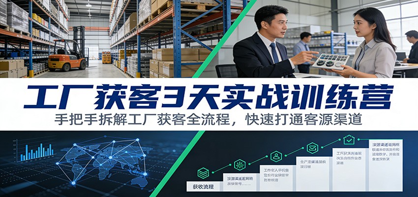 工厂获客3天实战训练营：手把手拆解工厂获客全流程，快速打通客源渠道-华夏圈
