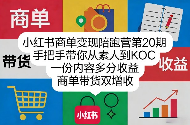 小红书商单变现陪跑营第20期，手把手带你从素人到KOC，一份内容多分收益，商单带货双增收-华夏圈