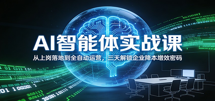 AI智能体实战课：从上岗落地到全自动运营，三天解锁企业降本增效密码-华夏圈