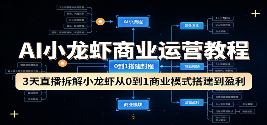 AI小龙虾商业运营教程：3天直播拆解小龙虾从0到1商业模式搭建到盈利-华夏圈