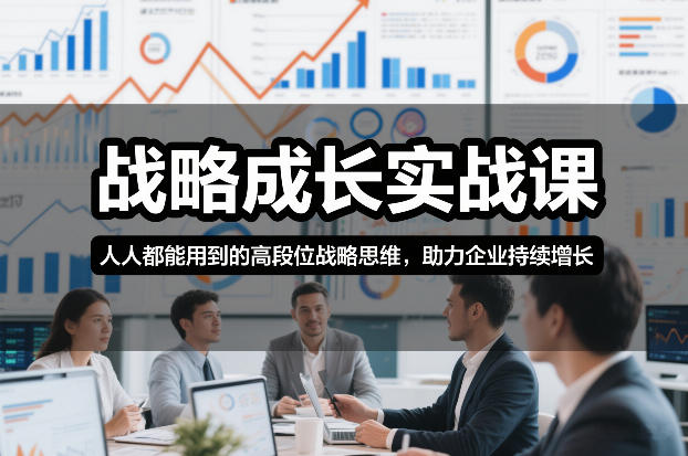 战略成长实战课，人人都能用到的高段位战略思维，助力企业持续增长-华夏圈