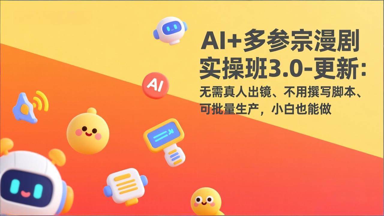 （17404期）AI+多参宗漫剧实操班3.0-更新：无需真人出镜、不用撰写脚本、可批量生产，小白也能做-华夏圈