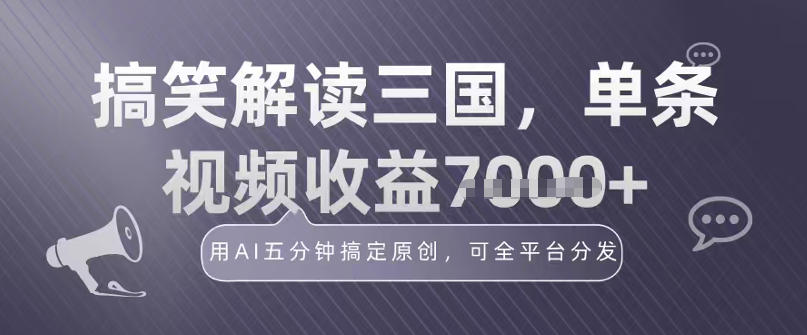 冷门赛道！搞笑解读三国，单条视频收益1k+，用AI五分钟搞定原创，可全平台分发-华夏圈