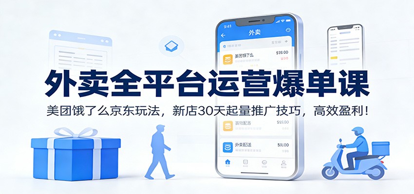 外卖全平台运营爆单课：美团饿了么京东玩法，新店30天起量推广技巧，高效盈利！-华夏圈