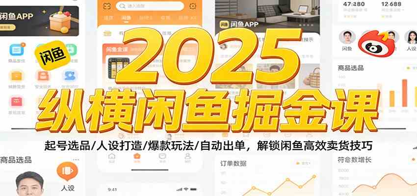 2025纵横闲鱼掘金课：起号选品/人设打造/爆款玩法/自动出单，解锁闲鱼高效卖货技巧-华夏圈