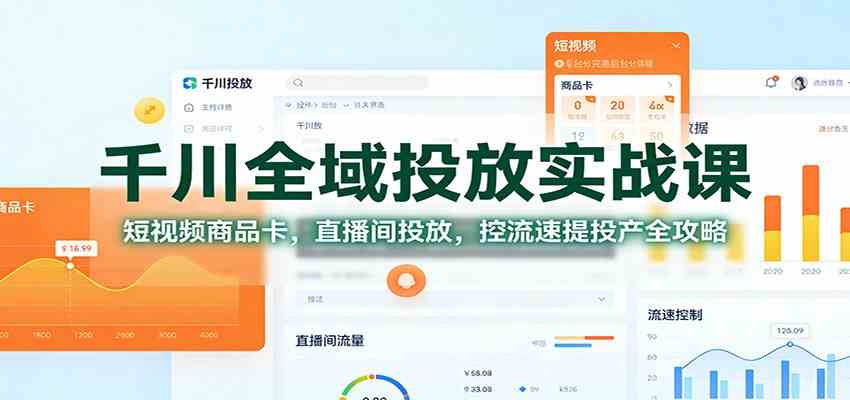 千川全域投放实战课：短视频商品卡，直播间投放，控流速提投产全攻略-华夏圈