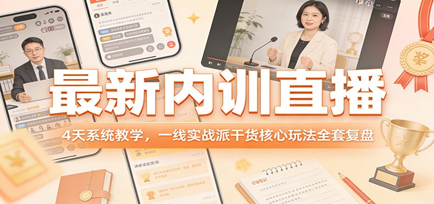最新内训直播，4天系统教学，一线实战派干货核心玩法全套复盘-华夏圈