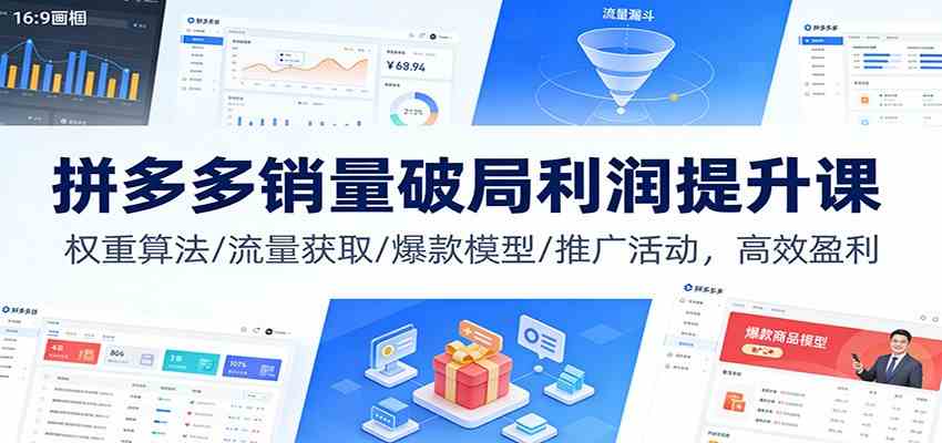 拼多多销量破局利润提升课：权重算法/流量获取/爆款模型/推广活动，高效盈利-华夏圈