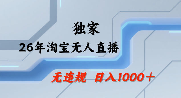 26年最新淘宝无人直播，24小时自动直播，不违规不封号，直播25小时卖17W，可批量矩阵【揭秘】-华夏圈