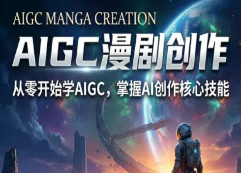 AIGC精品漫剧创作全流程解析，S级漫剧教学，从零开始学AIGC漫剧创作-华夏圈
