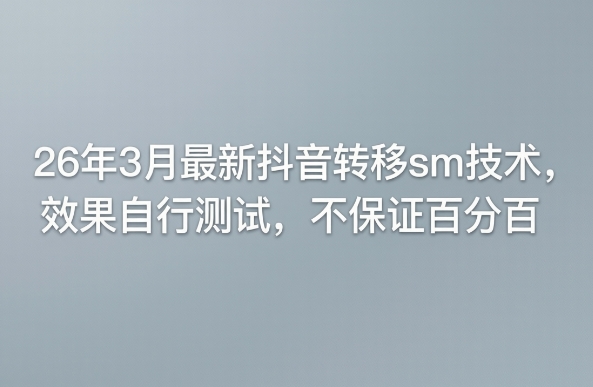26年3月最新抖音转移sm技术，效果自行测试，不保证百分百-华夏圈