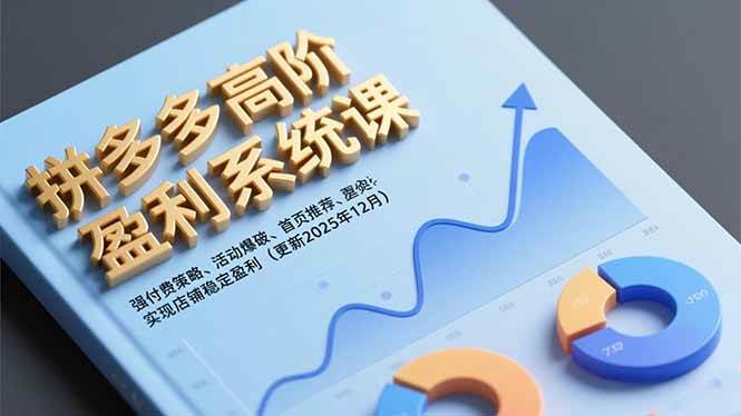 （16843期）拼多多高阶盈利系统课，强付费策略、活动爆破、首页推荐，实现店铺稳定盈利（更新12月）-华夏圈