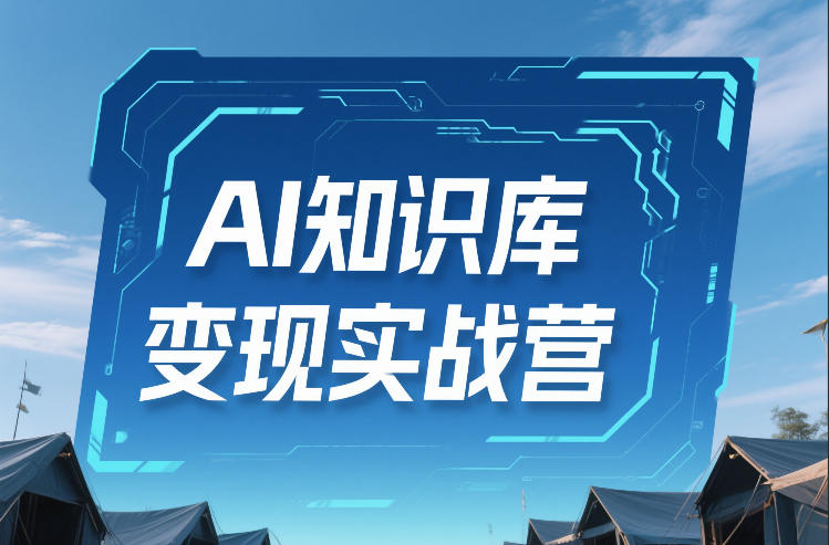 AI知识库变现实战营，不会做产品？不会变现？不会做内容？这一套，让你马上能卖+未来能做-华夏圈