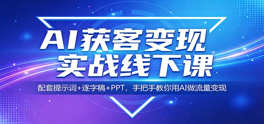 AI获客变现实战线下课：配套提示词+逐字稿+PPT，手把手教你用AI做流量变现-华夏圈