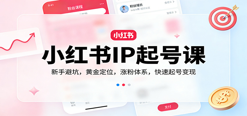 小红书IP起号课：新手避坑，黄金定位，涨粉体系，快速起号变现-华夏圈