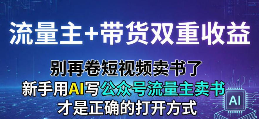 流量主+带货双重收益；别再卷短视频卖书了，新手用AI写公众号流量主卖书才是正确的打开方式-华夏圈